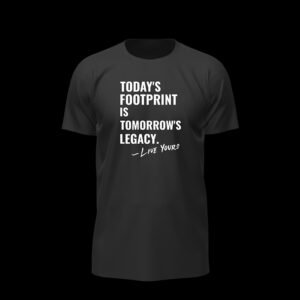 Today’s Footprint Is Tomorrow’s Legacy – Quote Essential Tee