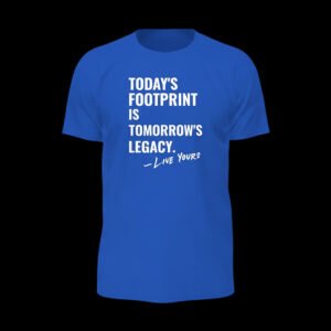 Today’s Footprint Is Tomorrow’s Legacy – Quote Blue Essential Tee
